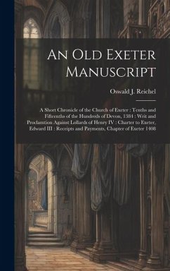 An old Exeter Manuscript: A Short Chronicle of the Church of Exeter: Tenths and Fifteenths of the Hundreds of Devon, 1384: Writ and Proclamtion - Reichel, Oswald J.