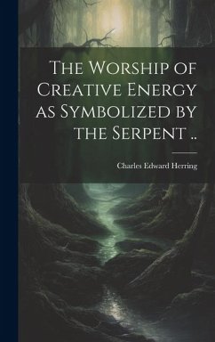 The Worship of Creative Energy as Symbolized by the Serpent .. - Herring, Charles Edward