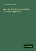 Ausgewählte Schriften des Lucian: Für den Schulgebrauch