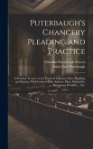 Puterbaugh's Chancery Pleading and Practice: A Practical Treatise on the Forms of Chancery Suits, Pleadings and Practice, With Forms of Bills, Answers