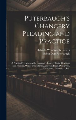 Puterbaugh's Chancery Pleading and Practice: A Practical Treatise on the Forms of Chancery Suits, Pleadings and Practice, With Forms of Bills, Answers - Puterbaugh, Sabin Don; Powers, Orlando Woodworth