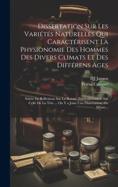 Dissertation Sur Les Variétés Naturelles Qui Caractérisent La Physionomie Des Hommes Des Divers Climats Et Des Différens Ages: Suivie De Réflexions Su - Camper, Petrus; Jansen, Hj