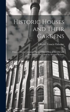 Cover Historic Houses and Their Gardens; Palaces, Castles, Country Places and Gardens of the old and new Worlds Described by Several Writers;