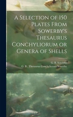 A Selection of 150 Plates From Sowerby's Thesaurus Conchyliorum or Genera of Shells - Sowerby, G. B. Thesaurus Co; Sowerby, G. B.