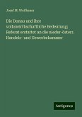 Die Donau und ihre volkswirthschaftliche Bedeutung; Referat erstattet an die nieder-österr. Handels- und Gewerbekammer