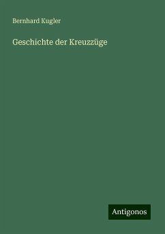 Geschichte der Kreuzzüge - Kugler, Bernhard