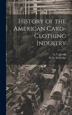 History of the American Card-Clothing Industry - Kittredge, H. G.; Gould, A. C.