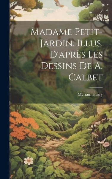 Madame Petit-Jardin. Illus. d'après les dessins de A. Calbet Madame Petit-Jardin. Illus. d'après les dessins de A. Calbet