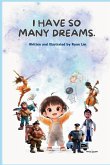 I have so many dreams. I have so many dreams.