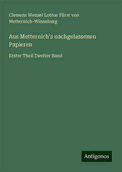 Aus Metternich's nachgelassenen Papieren - Metternich-Winneburg, Clemens Wenzel Lothar Fürst von