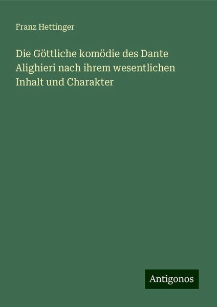 Die Göttliche komödie des Dante Alighieri nach ihrem wesentlichen Inhalt und Charakter