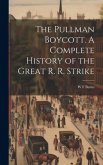 The Pullman Boycott. A Complete History of the Great R. R. Strike