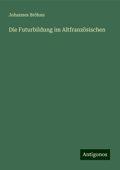 Die Futurbildung im Altfranzösischen - Bröhan, Johannes