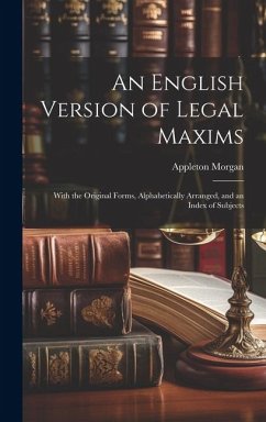 Cover An English Version of Legal Maxims: With the Original Forms, Alphabetically Arranged, and an Index of Subjects