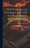 The Forging of Eye-bars and the Flow of Metal in Closed Dies The Forging of Eye-bars and the Flow of Metal in Closed Dies