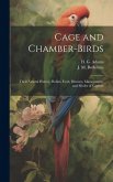 Cage and Chamber-birds; Their Natural History, Habits, Food, Diseases, Management, and Modes of Capture