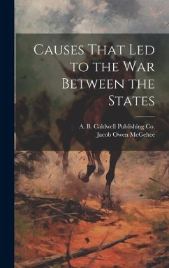 Causes That Led to the War Between the States - McGehee, Jacob Owen