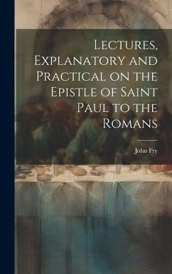 Lectures, Explanatory and Practical on the Epistle of Saint Paul to the Romans - Fry, John