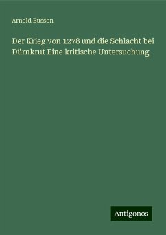 Der Krieg von 1278 und die Schlacht bei Dürnkrut Eine kritische Untersuchung - Busson, Arnold