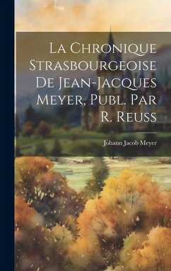 La Chronique Strasbourgeoise De Jean-Jacques Meyer, Publ. Par R. Reuss - Meyer, Johann Jacob