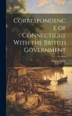Correspondence of Connecticut With the British Government Correspondence of Connecticut With the British Government