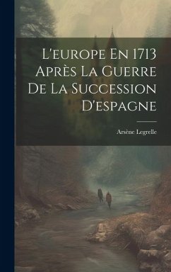 L'europe En 1713 Après La Guerre De La Succession D'espagne - Legrelle, Arsène