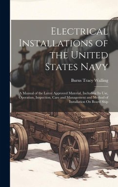 Cover Electrical Installations of the United States Navy: A Manual of the Latest Approved Material, Including Its Use, Operation, Inspection, Care and Manag