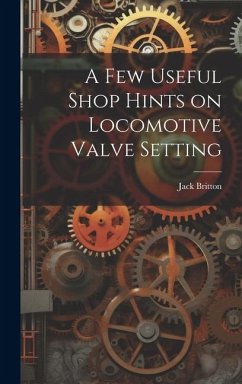 A few Useful Shop Hints on Locomotive Valve Setting - Britton, Jack