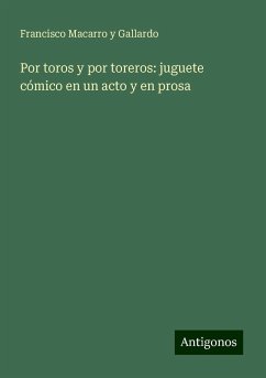 Por toros y por toreros: juguete cómico en un acto y en prosa - Macarro Y Gallardo, Francisco