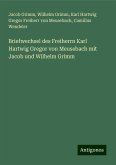 Briefwechsel des Freiherrn Karl Hartwig Gregor von Meusebach mit Jacob und Wilhelm Grimm