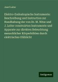 Elektro-Endoskopische Instrumente: Beschreibung und Instruction zur Handhabung der von Dr. M. Nitze und J. Leiter construirten Instrumente und Apparate zur direkten Beleuchtung menschlicher Körperhöhlen durch elektrisches Glühlicht