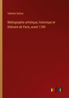 Bibliographie artistique, historique et littéraire de Paris, avant 1789