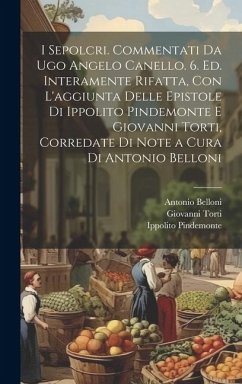 I sepolcri. Commentati da Ugo Angelo Canello. 6. ed. interamente rifatta, con l'aggiunta delle epistole di Ippolito Pindemonte e Giovanni Torti, corre - Pindemonte, Ippolito; Foscolo, Ugo; Canello, Ugo Angelo