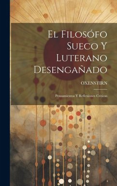 Cover El Filosófo Sueco Y Luterano Desengañado: Pensamientos Y Reflexiones Críticas