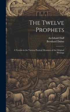 The Twelve Prophets; a Version in the Various Poetical Measures of the Original Writings - Duff, Archibald; Duhm, Bernhard