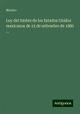 Ley del timbre de los Estados Unidos mexicanos de 15 de setiembre de 1880 ...