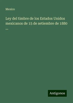 Ley del timbre de los Estados Unidos mexicanos de 15 de setiembre de 1880 ... - Mexico