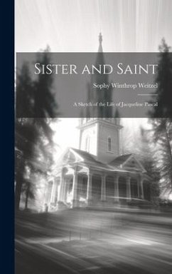 Cover Sister and Saint; A Sketch of the Life of Jacqueline Pascal