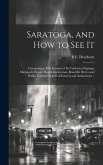 Saratoga, and how to see It: Containing a Full Account of its Celebrated Springs, Mammoth Hotels, Health Institutions, Beautiful Drives and Walks,