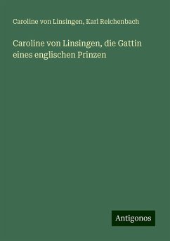 Caroline von Linsingen, die Gattin eines englischen Prinzen - Linsingen, Caroline Von; Reichenbach, Karl