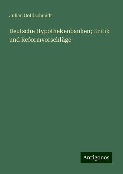 Deutsche Hypothekenbanken; Kritik und Reformvorschläge - Goldschmidt, Julian