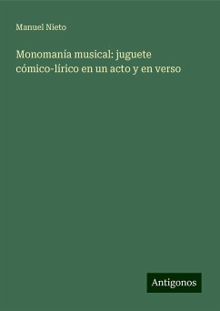 Monomanía musical: juguete cómico-lírico en un acto y en verso - Nieto, Manuel