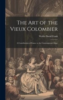 The art of the Vieux Colombier: A Contribution of France to the Contemporary Stage - Frank, Waldo David