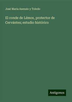 El conde de Lémos, protector de Cervántes; estudio histórico - Asensio Y Toledo, José María