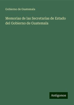 Memorias de las Secretarías de Estado del Gobierno de Guatemala - Guatemala, Gobierno de