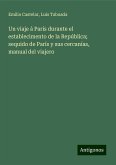 Un viaje á París durante el establecimento de la República; sequido de París y sus cercanías, manual del viajero