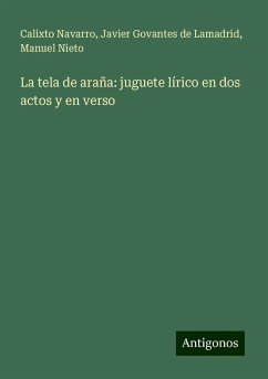 La tela de araña: juguete lírico en dos actos y en verso - Navarro, Calixto; Govantes de Lamadrid, Javier; Nieto, Manuel