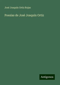 Poesías de José Joaquín Ortiz - Ortiz Rojas, José Joaquín