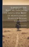 Survey of the Rancho Santiago de Santa Ana. Brief of Montgomery Blair for Bolsas Claimants