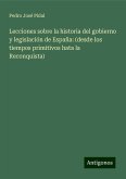 Lecciones sobre la historia del gobierno y legislación de España: (desde los tiempos primitivos hata la Reconquista)